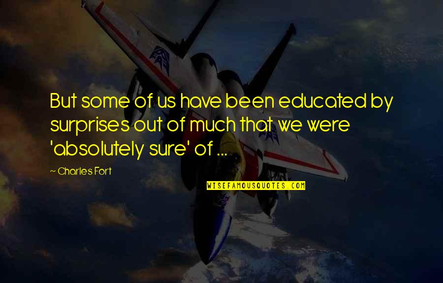 Baksheesh In India Quotes By Charles Fort: But some of us have been educated by Baksheesh In India Quotes By Charles Fort: But some of us have been educated by