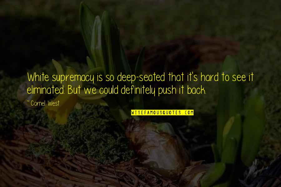 Baksheesh Sonoma Quotes By Cornel West: White supremacy is so deep-seated that it's hard Baksheesh Sonoma Quotes By Cornel West: White supremacy is so deep-seated that it's hard