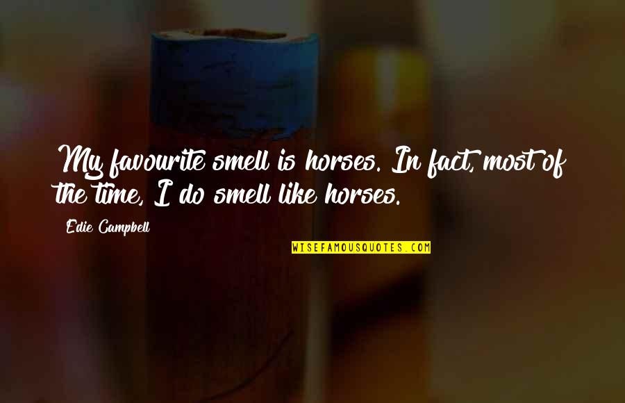 Baksheev Crime Quotes By Edie Campbell: My favourite smell is horses. In fact, most