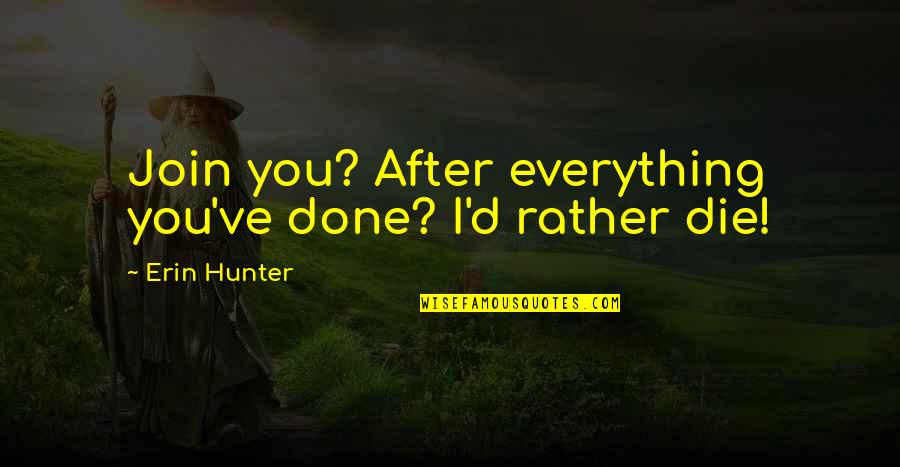 Baksheev Crime Quotes By Erin Hunter: Join you? After everything you've done? I'd rather