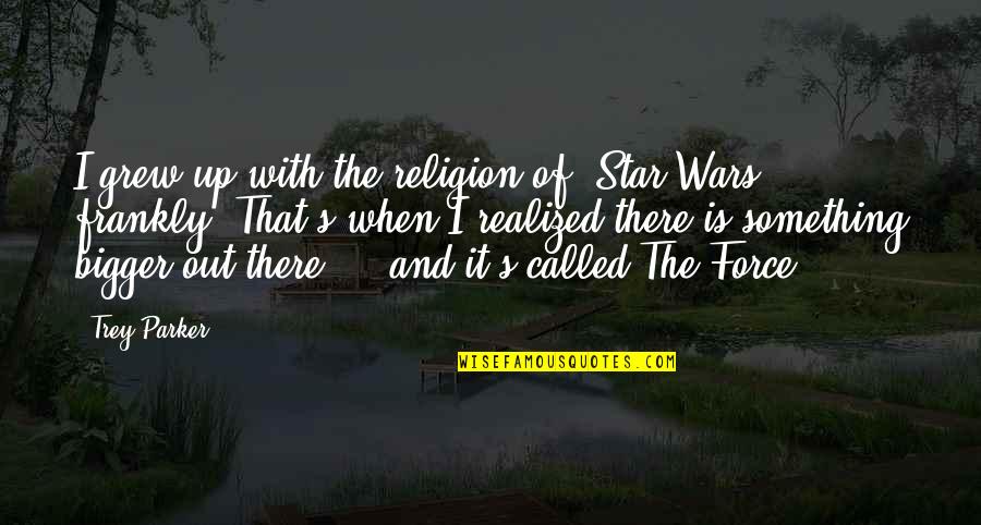 Bakshish Quotes By Trey Parker: I grew up with the religion of 'Star Bakshish Quotes By Trey Parker: I grew up with the religion of 'Star