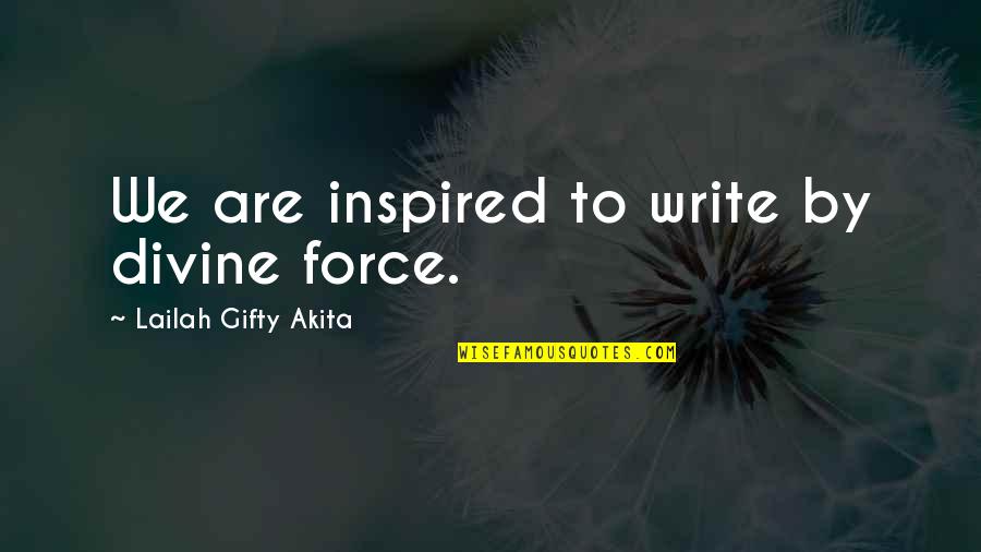 Bakshy Judy Quotes By Lailah Gifty Akita: We are inspired to write by divine force.