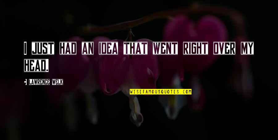 Bakso Beranak Quotes By Lawrence Welk: I just had an idea that went right Bakso Beranak Quotes By Lawrence Welk: I just had an idea that went right