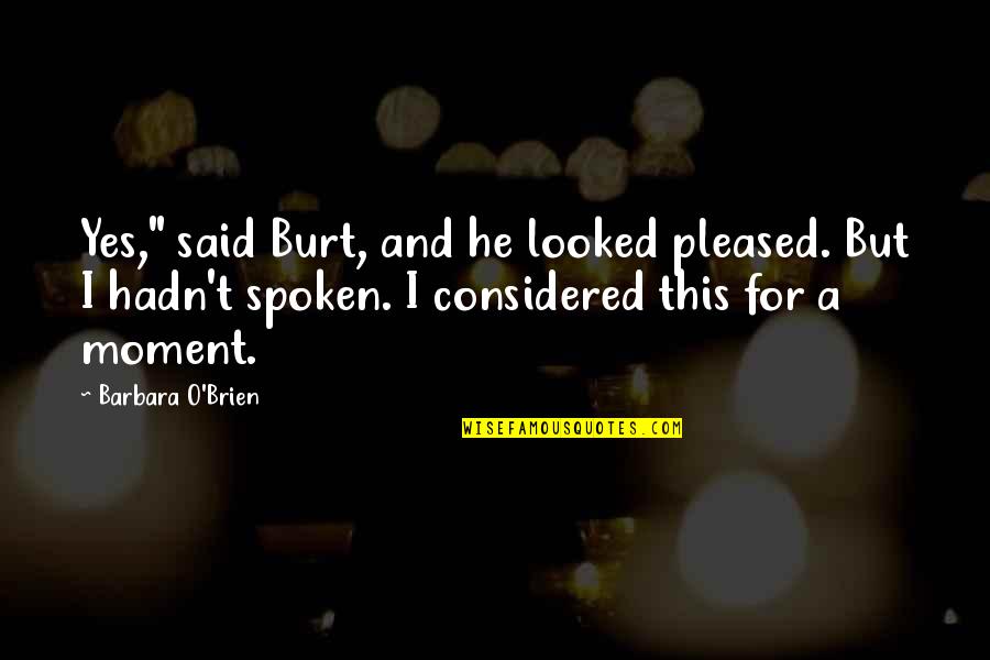 Bakster Quotes By Barbara O'Brien: Yes," said Burt, and he looked pleased. But