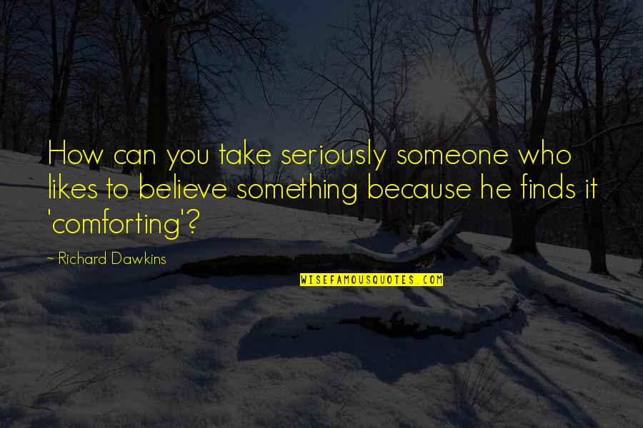Bakster Quotes By Richard Dawkins: How can you take seriously someone who likes Bakster Quotes By Richard Dawkins: How can you take seriously someone who likes