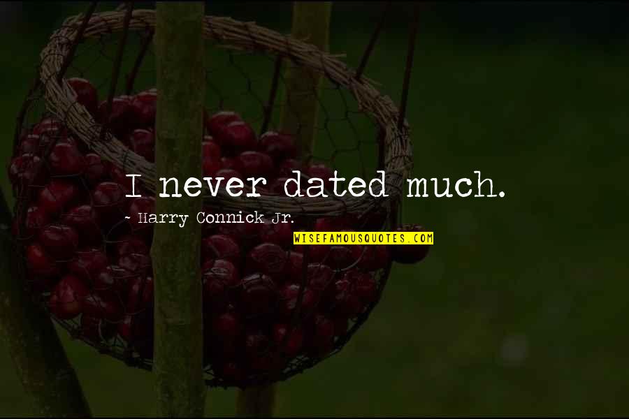 Bakteri E Quotes By Harry Connick Jr.: I never dated much.
