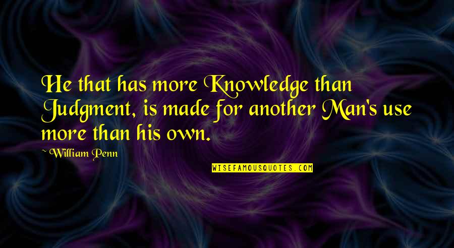 Bakteri E Quotes By William Penn: He that has more Knowledge than Judgment, is