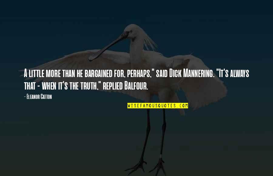 Bakteriden Bacha Quotes By Eleanor Catton: A little more than he bargained for, perhaps," Bakteriden Bacha Quotes By Eleanor Catton: A little more than he bargained for, perhaps,"