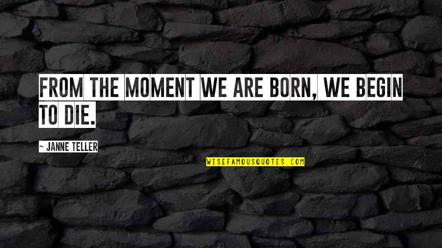Bakterien Quotes By Janne Teller: From the moment we are born, we begin Bakterien Quotes By Janne Teller: From the moment we are born, we begin