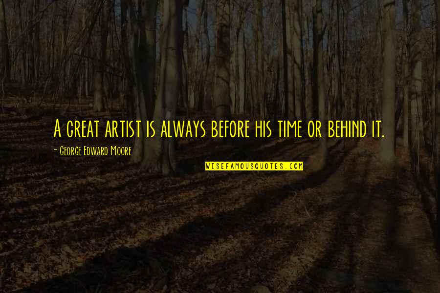Bakterija Quotes By George Edward Moore: A great artist is always before his time Bakterija Quotes By George Edward Moore: A great artist is always before his time