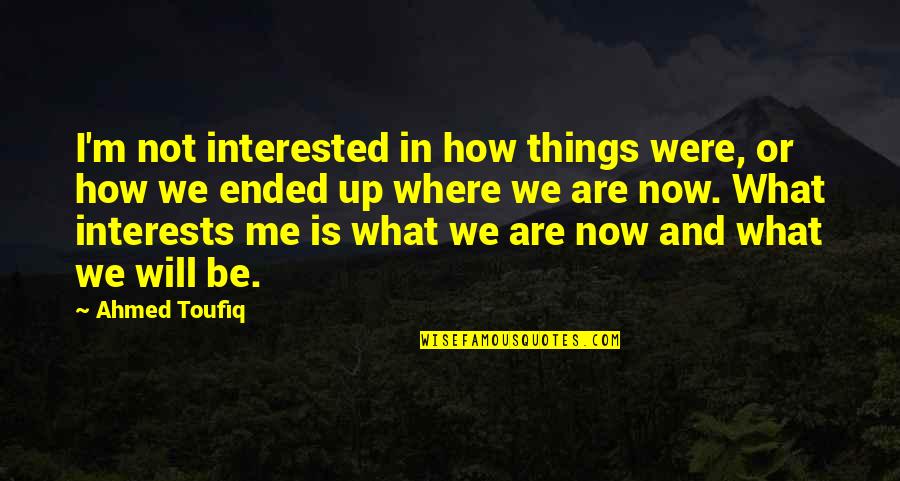Bakugo Katsuki Quotes By Ahmed Toufiq: I'm not interested in how things were, or Bakugo Katsuki Quotes By Ahmed Toufiq: I'm not interested in how things were, or