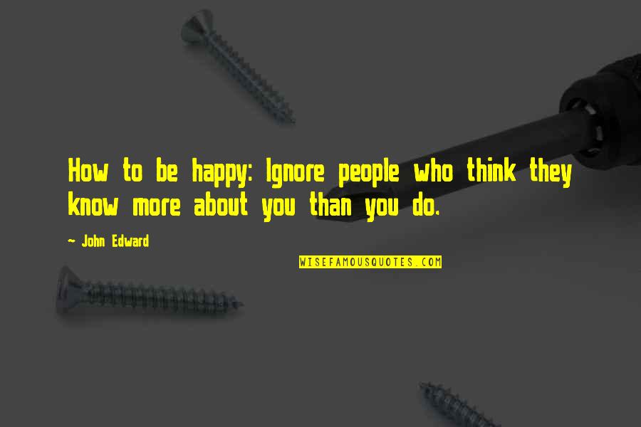 Bakugou Best Quotes By John Edward: How to be happy: Ignore people who think