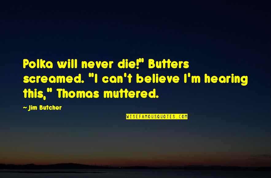 Bakuli Quotes By Jim Butcher: Polka will never die!" Butters screamed. "I can't