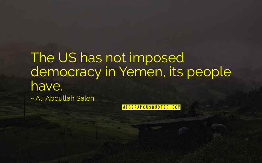 Bakuman Wiki Quotes By Ali Abdullah Saleh: The US has not imposed democracy in Yemen,