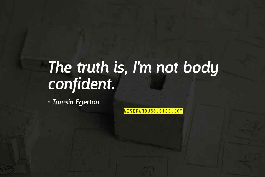 Bakuna Sa Quotes By Tamsin Egerton: The truth is, I'm not body confident. Bakuna Sa Quotes By Tamsin Egerton: The truth is, I'm not body confident.