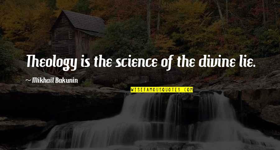 Bakunin Quotes By Mikhail Bakunin: Theology is the science of the divine lie. Bakunin Quotes By Mikhail Bakunin: Theology is the science of the divine lie.