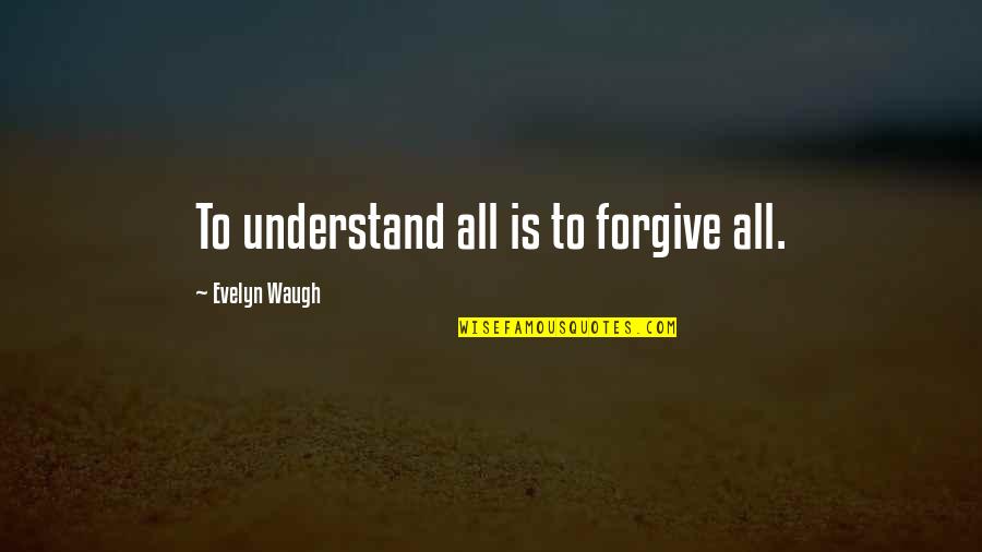 Bakupali Quotes By Evelyn Waugh: To understand all is to forgive all.
