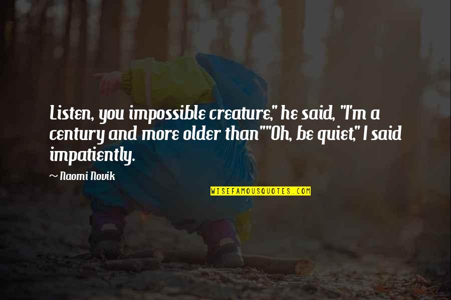 Bakupali2 Quotes By Naomi Novik: Listen, you impossible creature," he said, "I'm a
