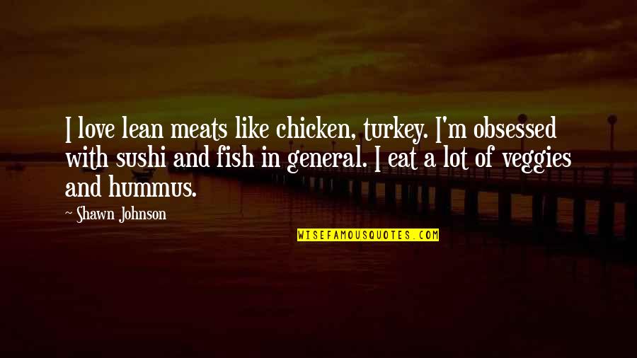 Bakur Sulakauri Quotes By Shawn Johnson: I love lean meats like chicken, turkey. I'm Bakur Sulakauri Quotes By Shawn Johnson: I love lean meats like chicken, turkey. I'm