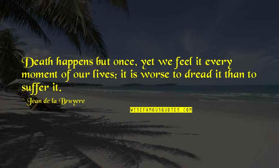 Bakura Quotes By Jean De La Bruyere: Death happens but once, yet we feel it