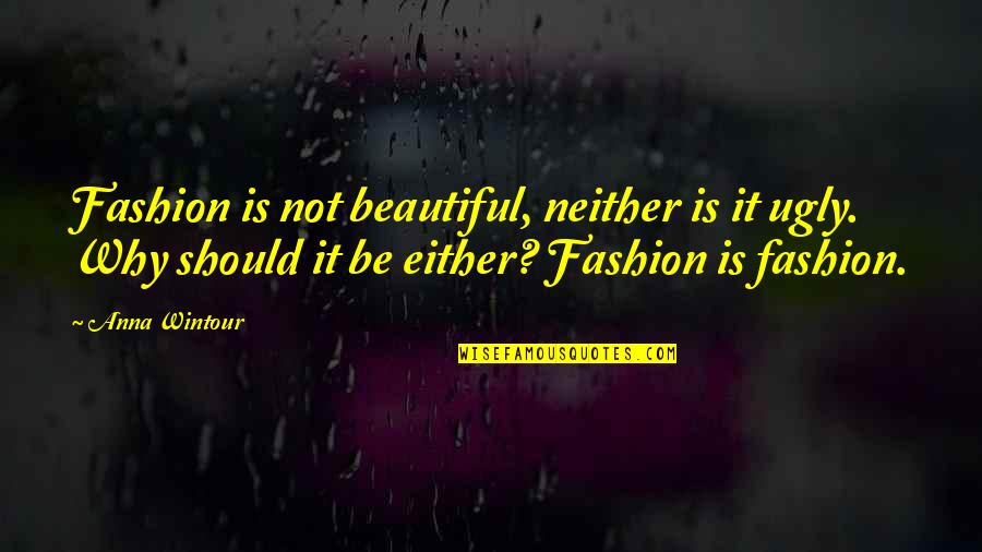 Bakuraka Quotes By Anna Wintour: Fashion is not beautiful, neither is it ugly.