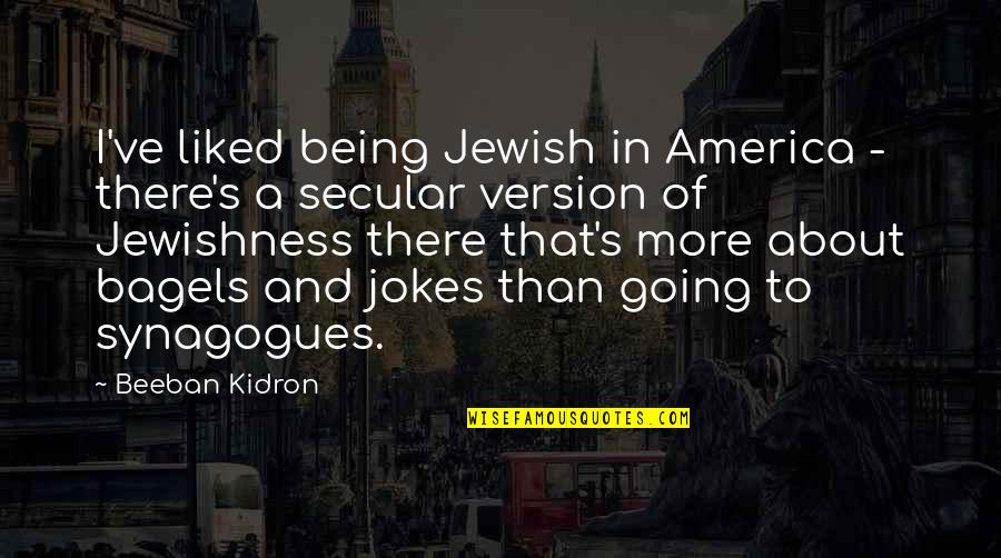 Bakuraka Quotes By Beeban Kidron: I've liked being Jewish in America - there's