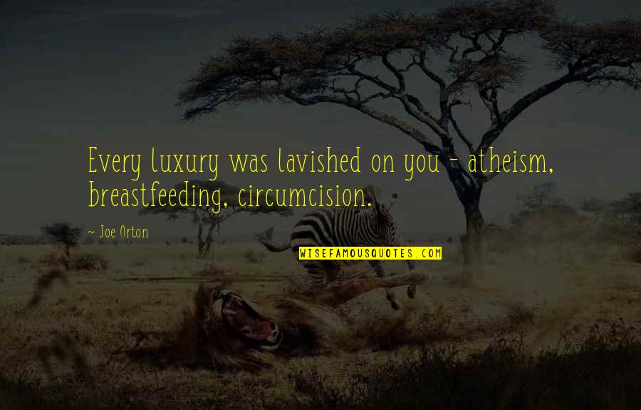 Bakvorm Muzieknoot Quotes By Joe Orton: Every luxury was lavished on you - atheism,