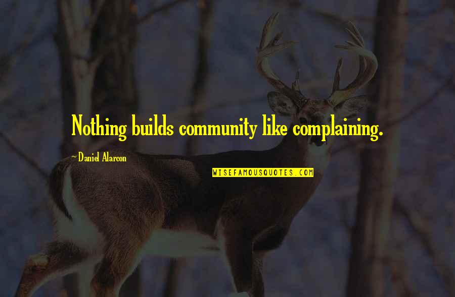 Bakyt Kenenbaev Quotes By Daniel Alarcon: Nothing builds community like complaining. Bakyt Kenenbaev Quotes By Daniel Alarcon: Nothing builds community like complaining.
