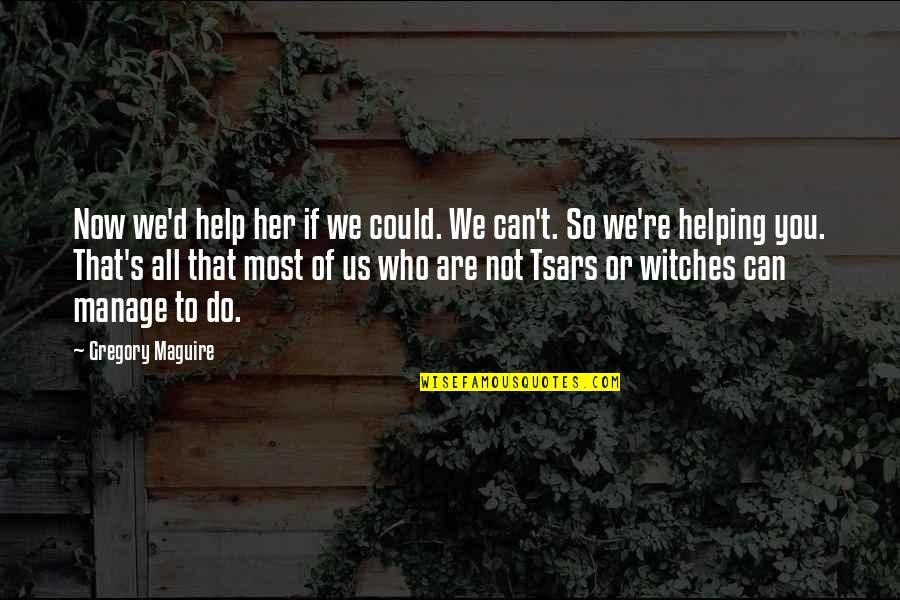 Bakyta Quotes By Gregory Maguire: Now we'd help her if we could. We