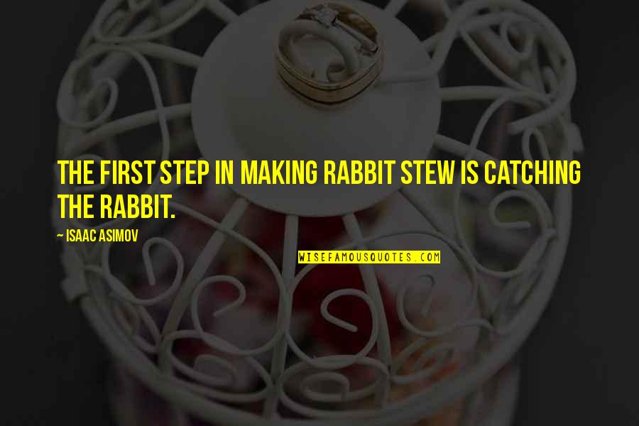 Bakyta Quotes By Isaac Asimov: The first step in making rabbit stew is