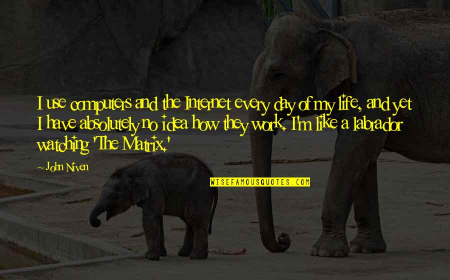 Bakyta Quotes By John Niven: I use computers and the Internet every day