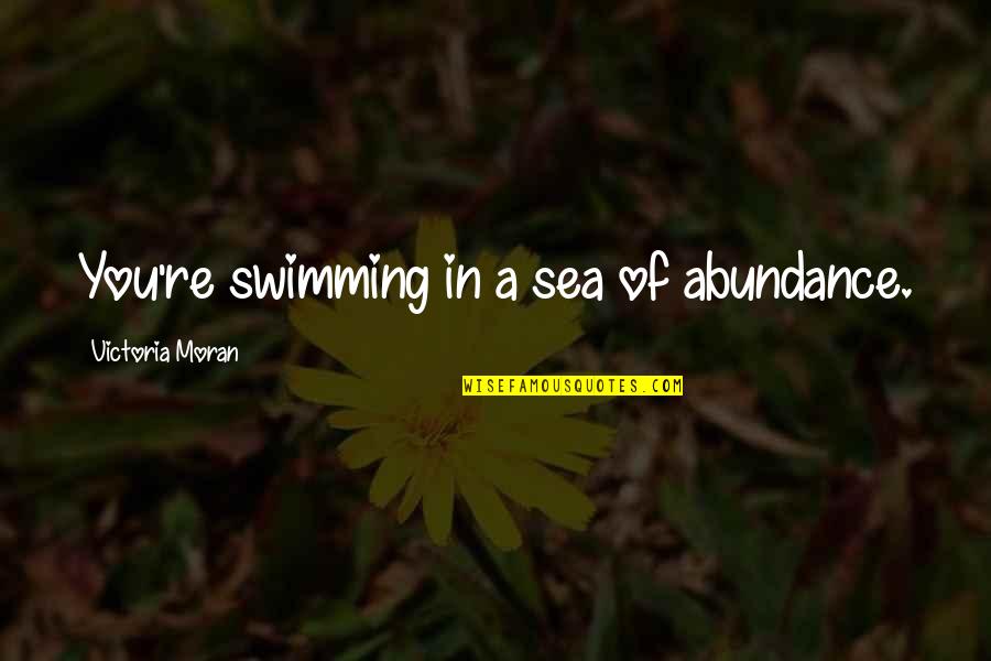 Bal Brahmachari Quotes By Victoria Moran: You're swimming in a sea of abundance. Bal Brahmachari Quotes By Victoria Moran: You're swimming in a sea of abundance.
