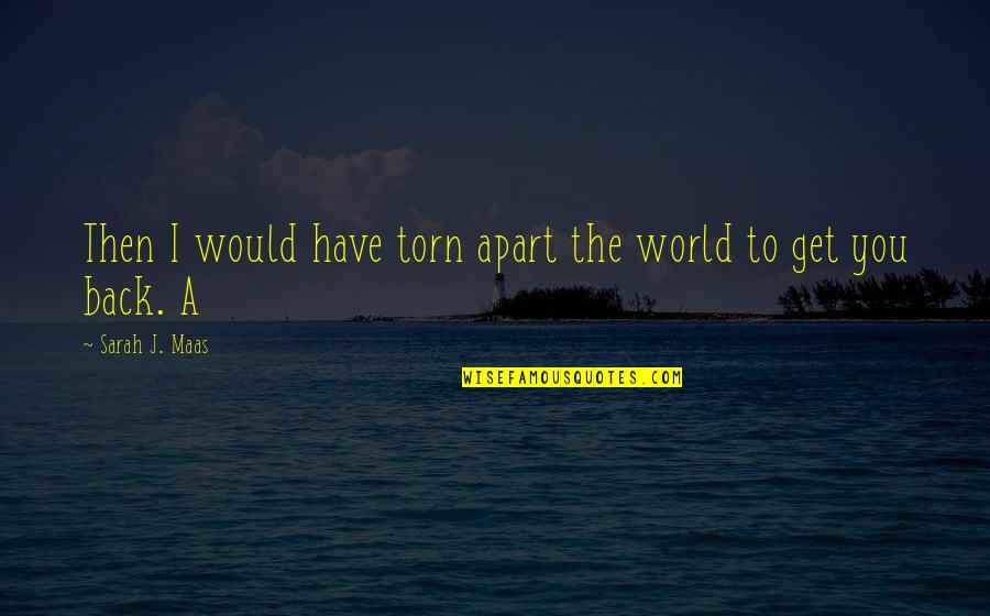 Bal Cky Od Mi Ky Quotes By Sarah J. Maas: Then I would have torn apart the world Bal Cky Od Mi Ky Quotes By Sarah J. Maas: Then I would have torn apart the world