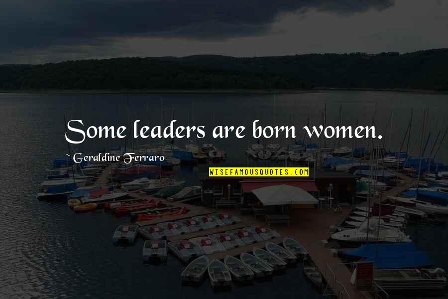 Bal Diwas Quotes By Geraldine Ferraro: Some leaders are born women.