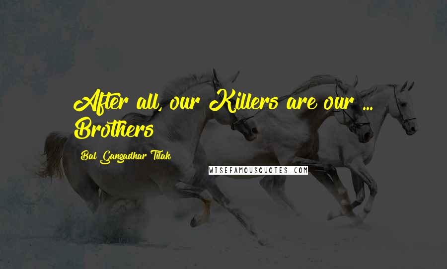 Bal Gangadhar Tilak quotes: After all, our Killers are our ... Brothers!!??