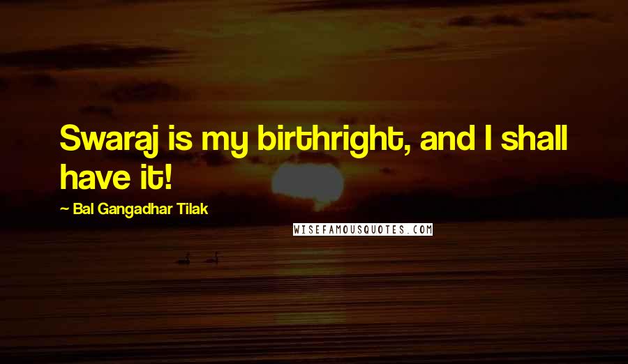 Bal Gangadhar Tilak quotes: Swaraj is my birthright, and I shall have it!