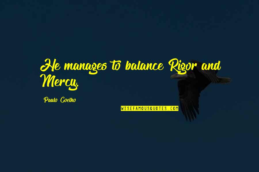 Bal Gopal Quotes By Paulo Coelho: He manages to balance Rigor and Mercy.