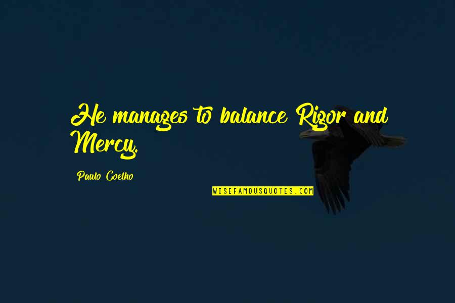 Bal Gopal Quotes By Paulo Coelho: He manages to balance Rigor and Mercy. Bal Gopal Quotes By Paulo Coelho: He manages to balance Rigor and Mercy.
