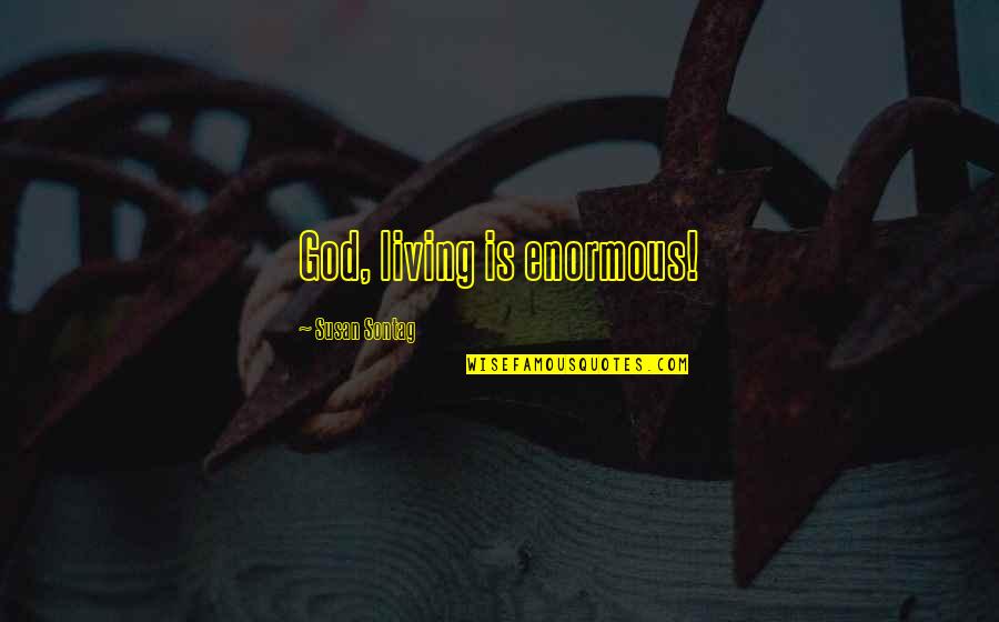 Bal Gopal Quotes By Susan Sontag: God, living is enormous! Bal Gopal Quotes By Susan Sontag: God, living is enormous!