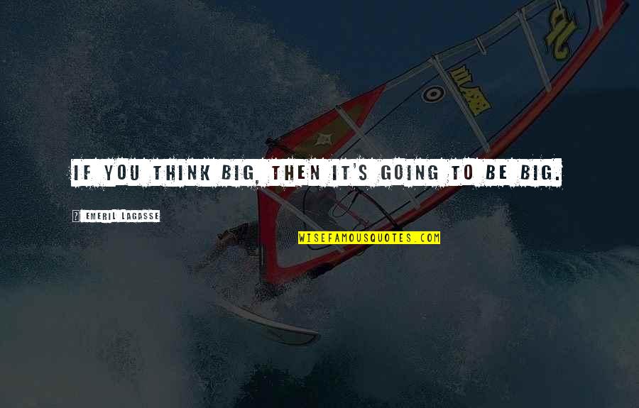 Bal Govind Quotes By Emeril Lagasse: If you think big, then it's going to