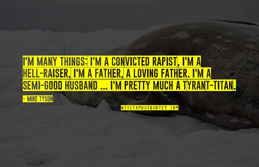 Bal Govind Quotes By Mike Tyson: I'm many things: I'm a convicted rapist, I'm
