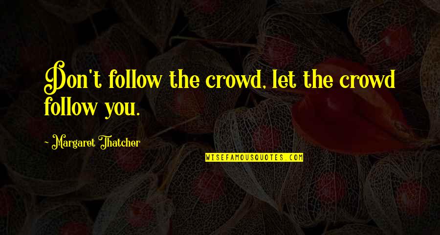 Bal Krishna Quotes By Margaret Thatcher: Don't follow the crowd, let the crowd follow Bal Krishna Quotes By Margaret Thatcher: Don't follow the crowd, let the crowd follow