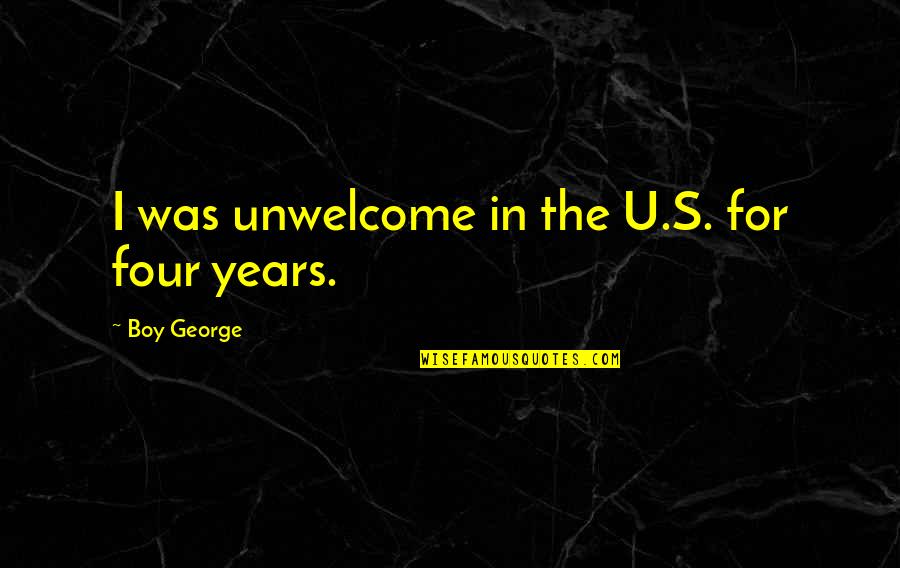 Bal Quotes By Boy George: I was unwelcome in the U.S. for four