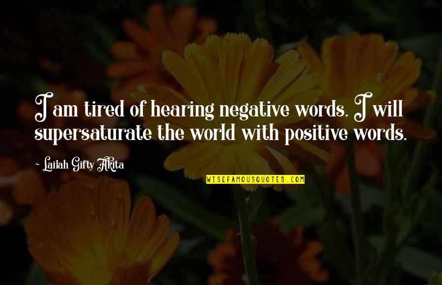 Bal Tashchit Quote Quotes By Lailah Gifty Akita: I am tired of hearing negative words. I