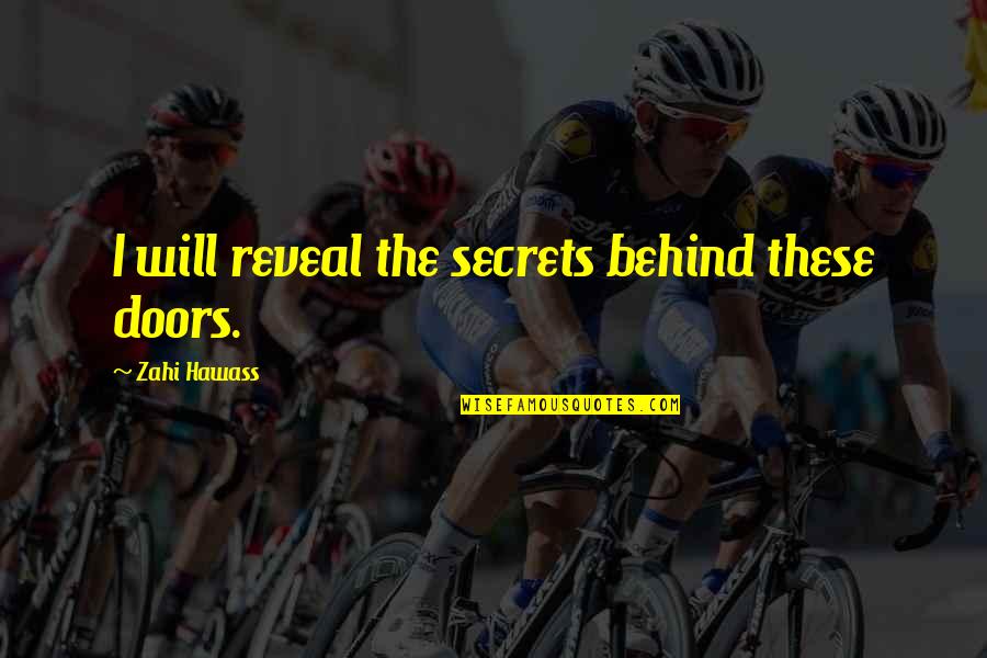 Bal Thackeray Best Quotes By Zahi Hawass: I will reveal the secrets behind these doors. Bal Thackeray Best Quotes By Zahi Hawass: I will reveal the secrets behind these doors.