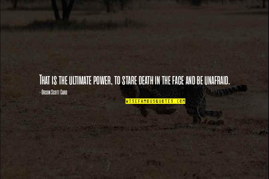 Bal Thackeray Famous Quotes By Orson Scott Card: That is the ultimate power, to stare death Bal Thackeray Famous Quotes By Orson Scott Card: That is the ultimate power, to stare death