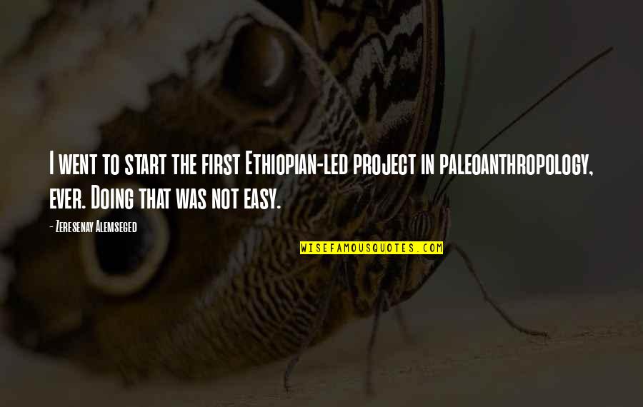 Bal Thackeray Famous Quotes By Zeresenay Alemseged: I went to start the first Ethiopian-led project Bal Thackeray Famous Quotes By Zeresenay Alemseged: I went to start the first Ethiopian-led project