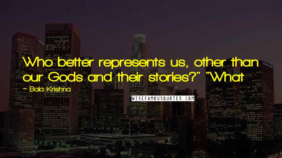 Bala Krishna quotes: Who better represents us, other than our Gods and their stories?" "What