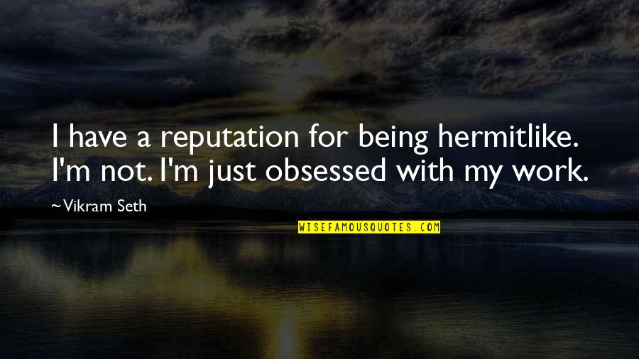 Balaams Prophecy Quotes By Vikram Seth: I have a reputation for being hermitlike. I'm