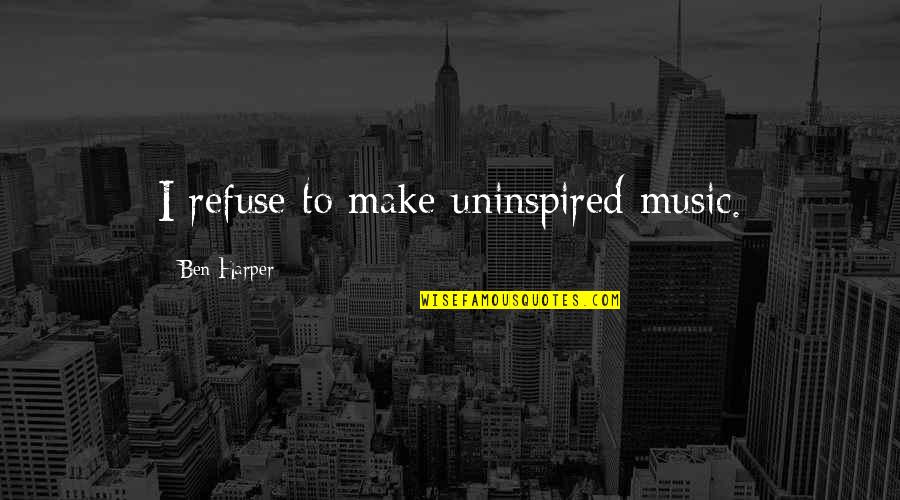 Balabanov Aleksei Quotes By Ben Harper: I refuse to make uninspired music. Balabanov Aleksei Quotes By Ben Harper: I refuse to make uninspired music.